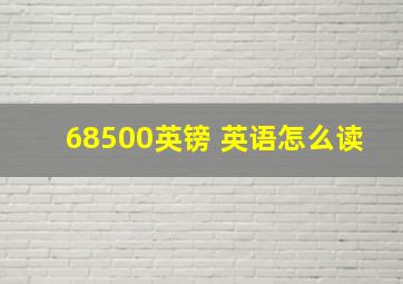 68500英镑 英语怎么读